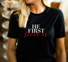 Load image into Gallery viewer, HE FIRST LOVED US T-SHIRT